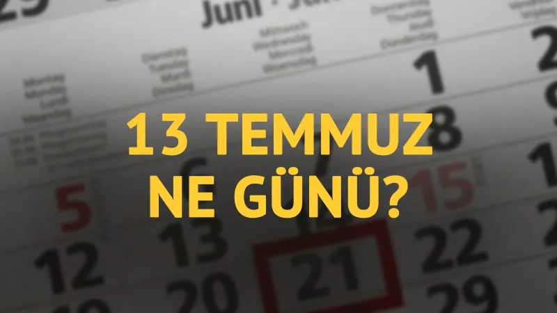 13 Temmuz ne günü? 13 Temmuz'un anlam ve önemi ne?