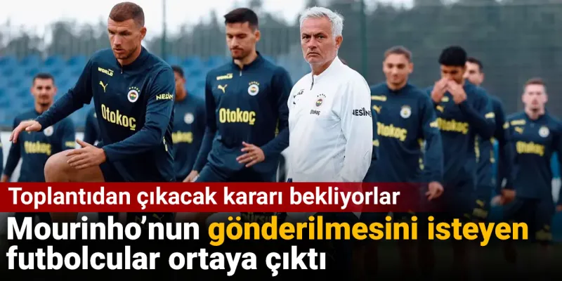 Fenerbahçe'de Mourinho'nun gönderilmesini isteyen futbolcular ortaya çıktı