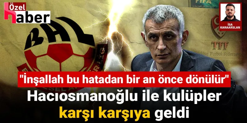 Hacıosmanoğlu ile kulüpler karşı karşıya geldi: İnşallah bu hatadan bir an önce dönülür