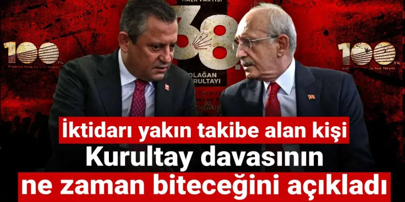 Kurultay Davası Ne Zaman Bitecek? İşte O İsimden Kritik Açıklama!