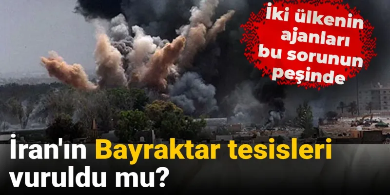 İran'da Bayraktar Fabrikası mı Vuruldu? Ajanlar Alarmda!
