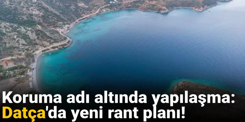 Datça'da Rant İddiası: Koruma Kılıfında Yapılaşma Mı?