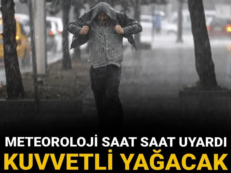 Meteoroloji saat saat uyardı: Kuvvetli yağacak