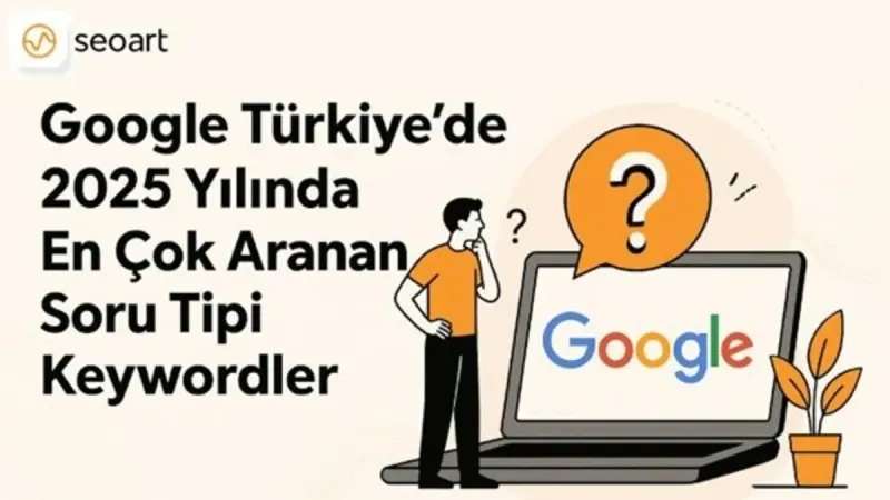 Google Türkiye 2025: En Çok Aranan Soru Tipi Şok Etti!