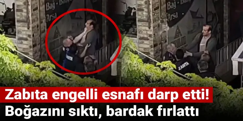 Zabıta engelli esnafı darp etti! Boğazını sıktı, bardak fırlattı